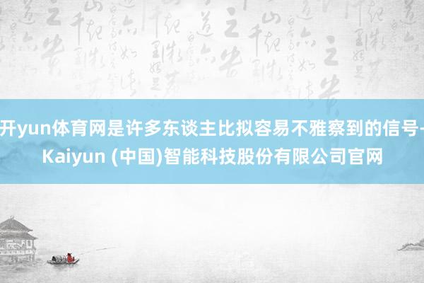 开yun体育网是许多东谈主比拟容易不雅察到的信号-Kaiyun (中国)智能科技股份有限公司官网